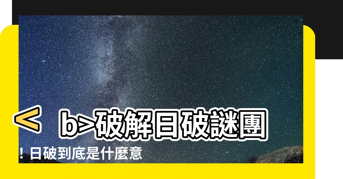 【日破意思】破解日破謎團！日破到底是什麼意思？