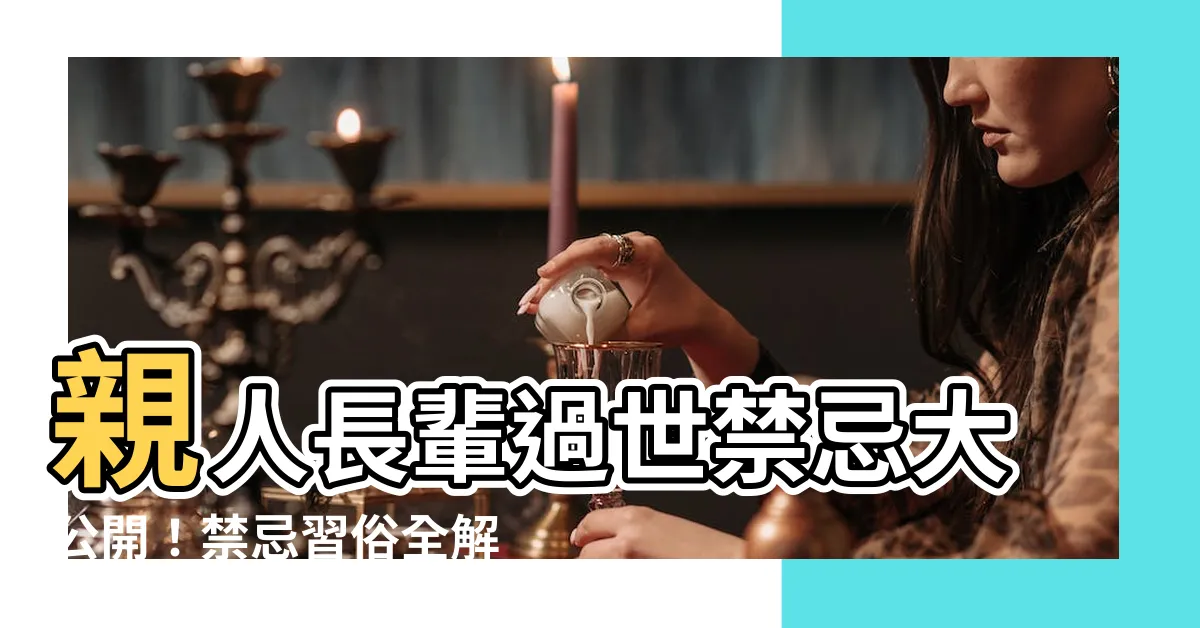 【長輩過世 禁忌】親人長輩過世禁忌大公開！禁忌習俗全解析，守喪期間該注意什麼？