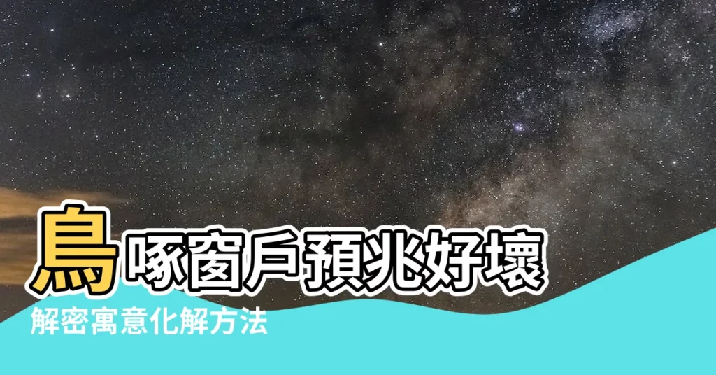 【鳥啄窗户】鳥啄窗户預兆好壞 解密寓意化解方法
