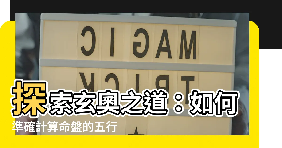 【怎麼算五行】探索玄奧之道：如何準確計算命盤的五行屬性？
