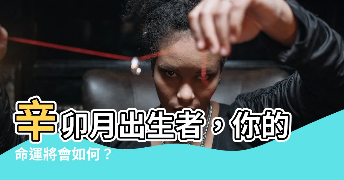 【辛卯月】辛卯月出生者，你的命運將會如何？