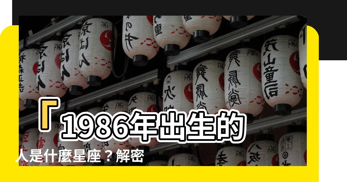 【1986是什麼星座】「1986年出生的人是什麼星座？解密黃金世代的命運與性格」