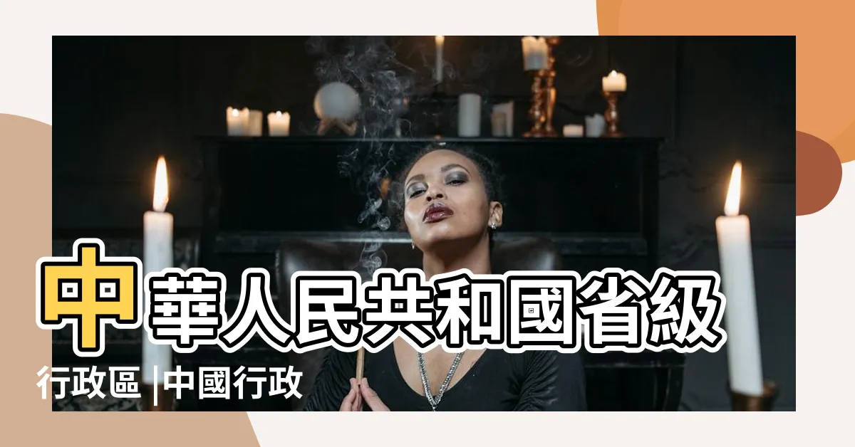 【中國23省】中華人民共和國省級行政區 |中國行政區劃 |中華人民共和國省級行政區 |