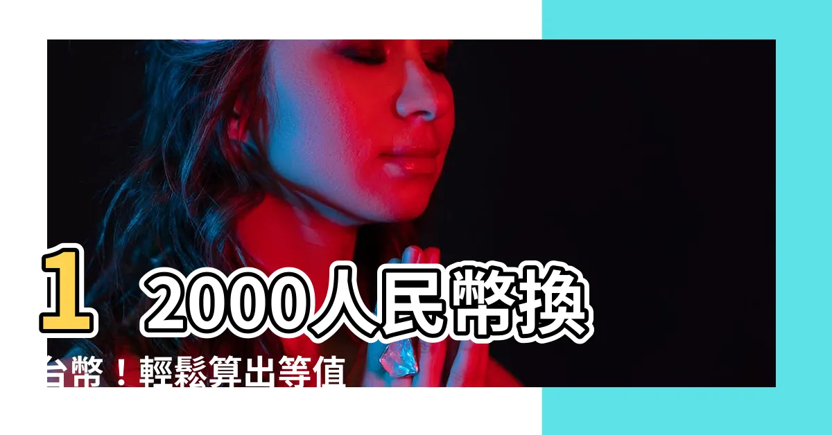 【12000人民幣 台幣】12000人民幣換台幣！輕鬆算出等值5萬多台幣！