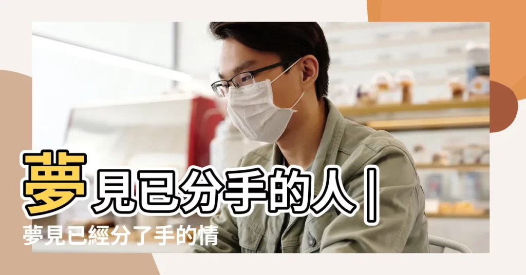 夢見已分手的人 |夢見已經分了手的情人 |前度送禮 |【查經常夢見已分手的情人】