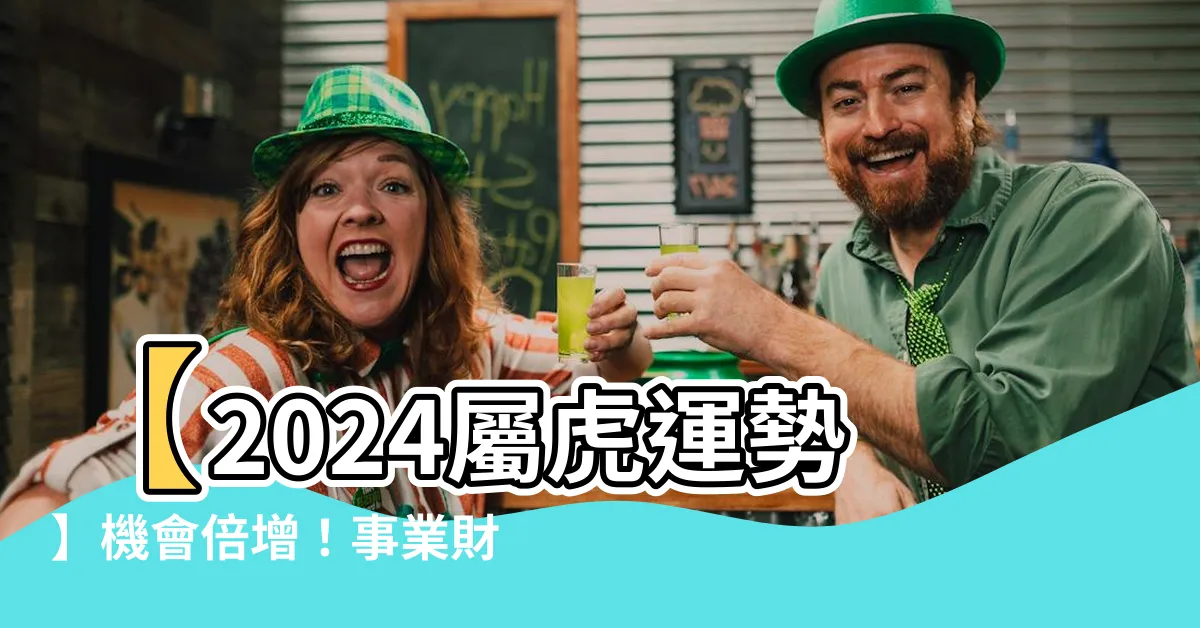 【屬虎運勢】【2024屬虎運勢】機會倍增！事業財運大爆發，桃花運提升！