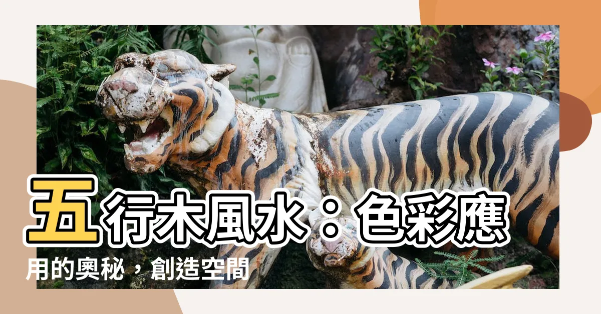 【五行木的顏色】五行木風水：色彩應用的奧秘，創造空間的好運
