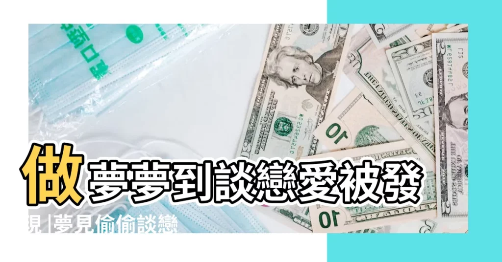 做夢夢到談戀愛被發現 |夢見偷偷談戀愛被朋友發現 |夢見偷偷談戀愛被發現 |【做夢夢到談戀愛被發現朋友發現】