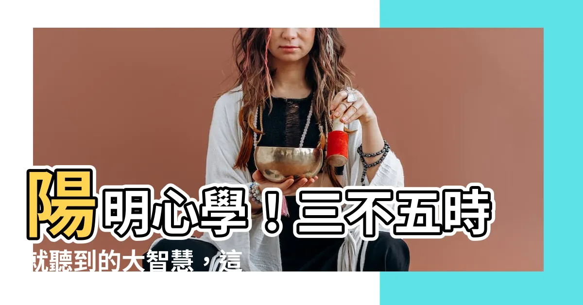 【陽明先生】陽明心學！三不五時就聽到的大智慧，這次一定要學起來！