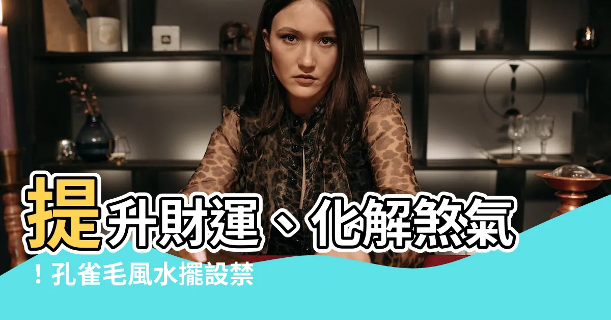 【孔雀毛風水擺設】提升財運、化解煞氣！孔雀毛風水擺設禁忌與妙用大公開