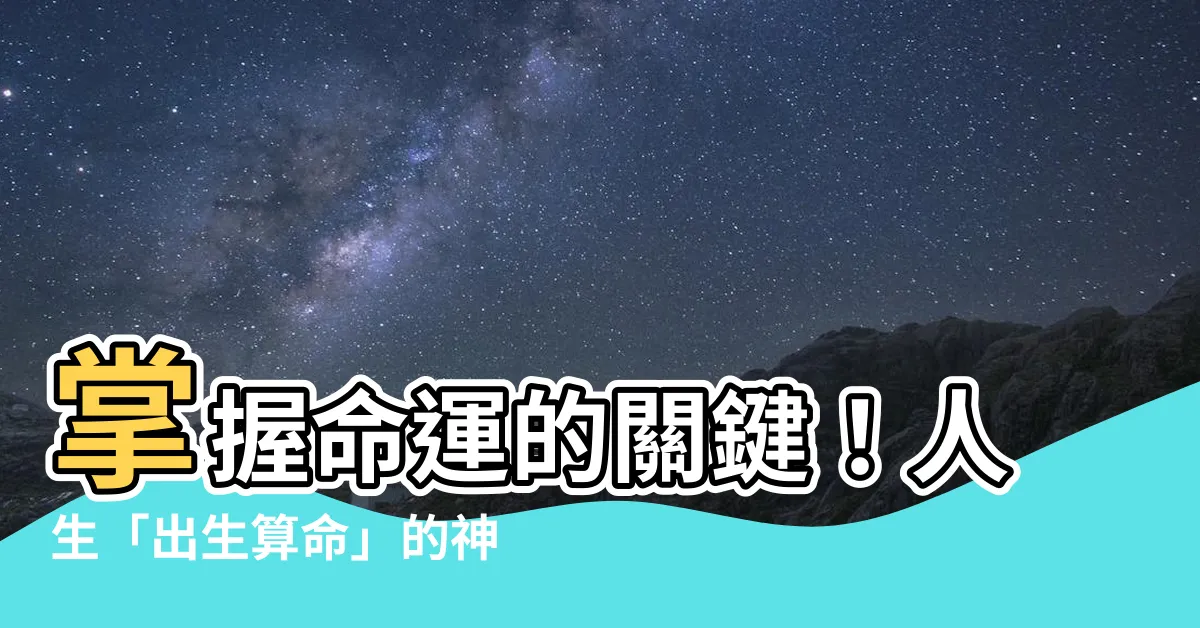 【出生算命】掌握命運的關鍵！人生「出生算命」的神奇秘密