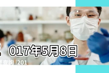 【2017年5月8號日子好不好】2017年5月8日黃歷查詢 |2017年5月8日出生時間看命運 |是什麼命 |