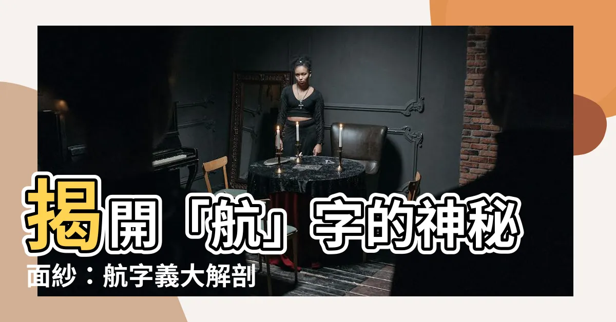 【航字義】揭開「航」字的神秘面紗：航字義大解剖