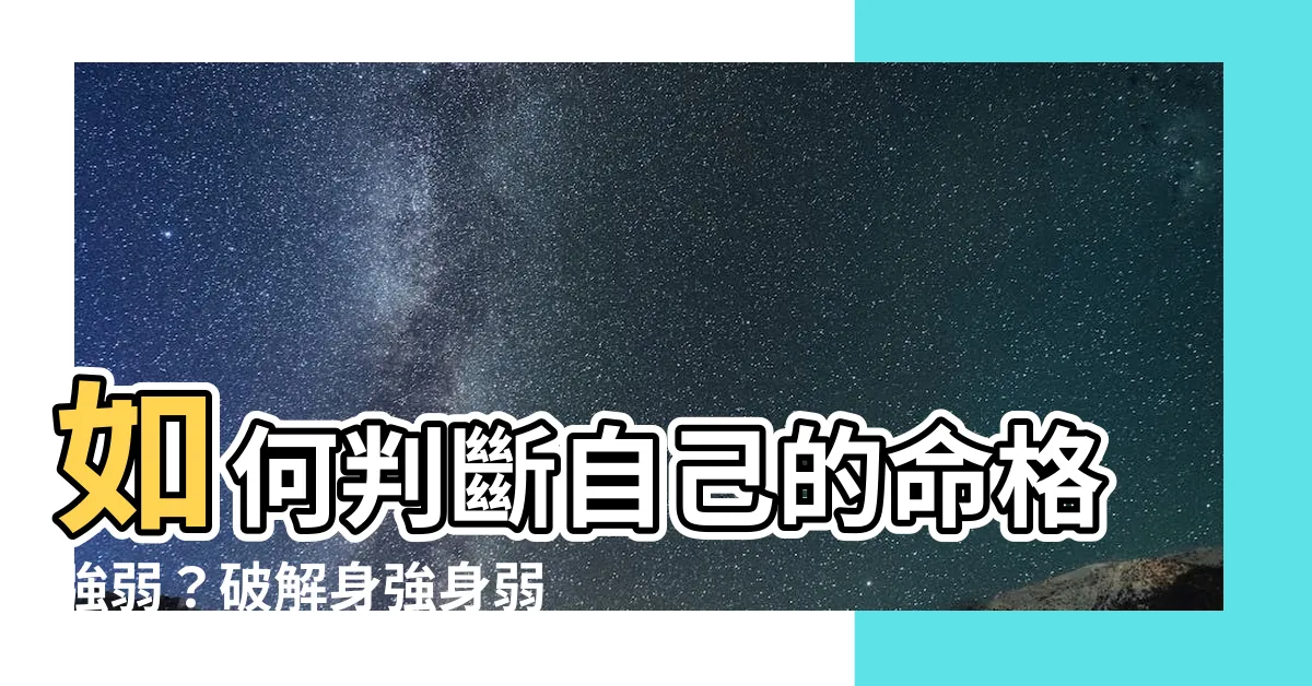 【如何看身強身弱】如何判斷自己的命格強弱？破解身強身弱的秘密