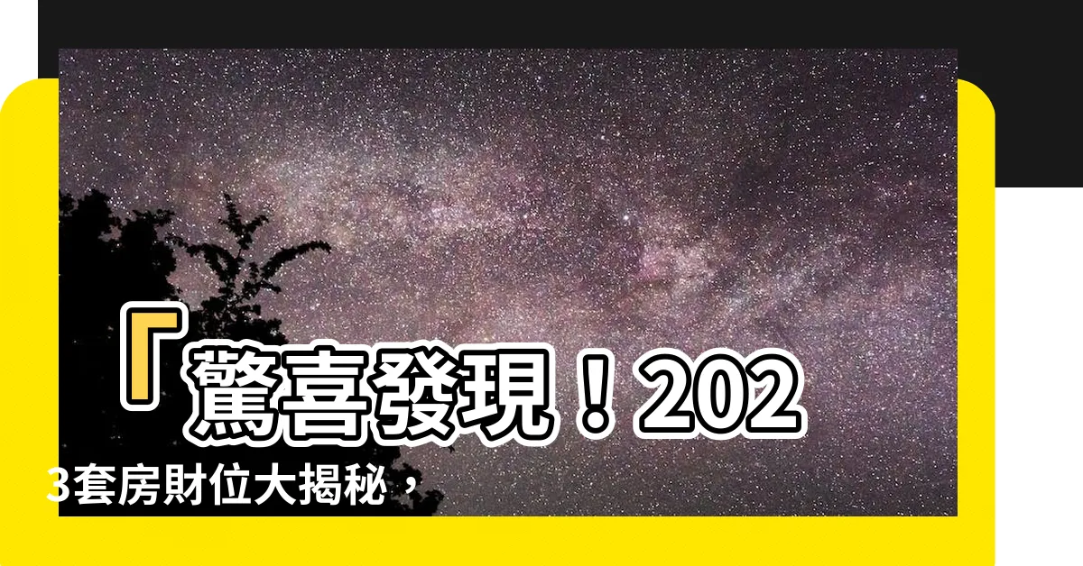 【2023套房財位】「驚喜發現！2023套房財位大揭秘，一擺就旺桃花事業財運！」
