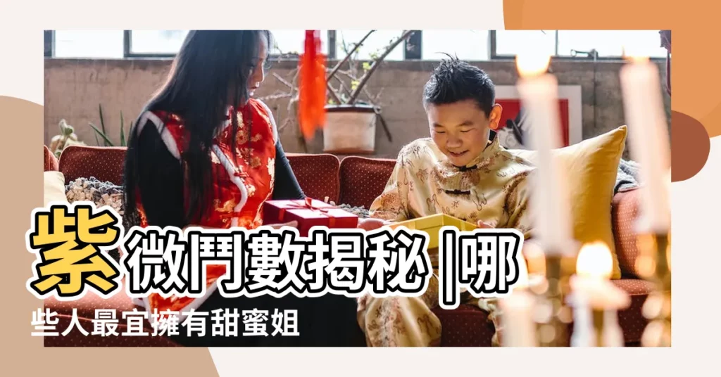 紫微鬥數揭秘 |哪些人最宜擁有甜蜜姐弟戀 |什麼樣的八字容易姐弟戀夫妻宮有天梁星 |【什麼夫妻宮容易姐弟戀】