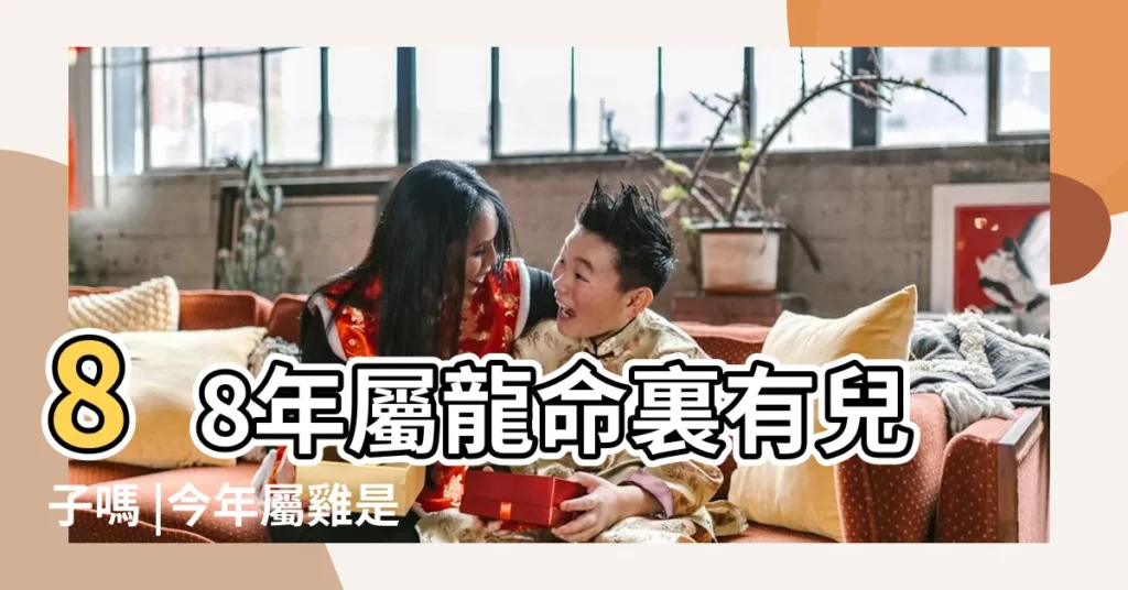 88年屬龍命裏有兒子嗎 |今年屬雞是不是不適合生寶寶 |88年屬龍生個2023兔寶寶好嗎 |【1988年生個雞年寶寶好嗎】