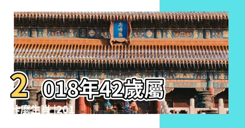 2018年42歲屬什麼生肖 |2018年42歲屬什麼生肖 |2018年42歲屬什麼生肖 |【2018年42歲生肖】