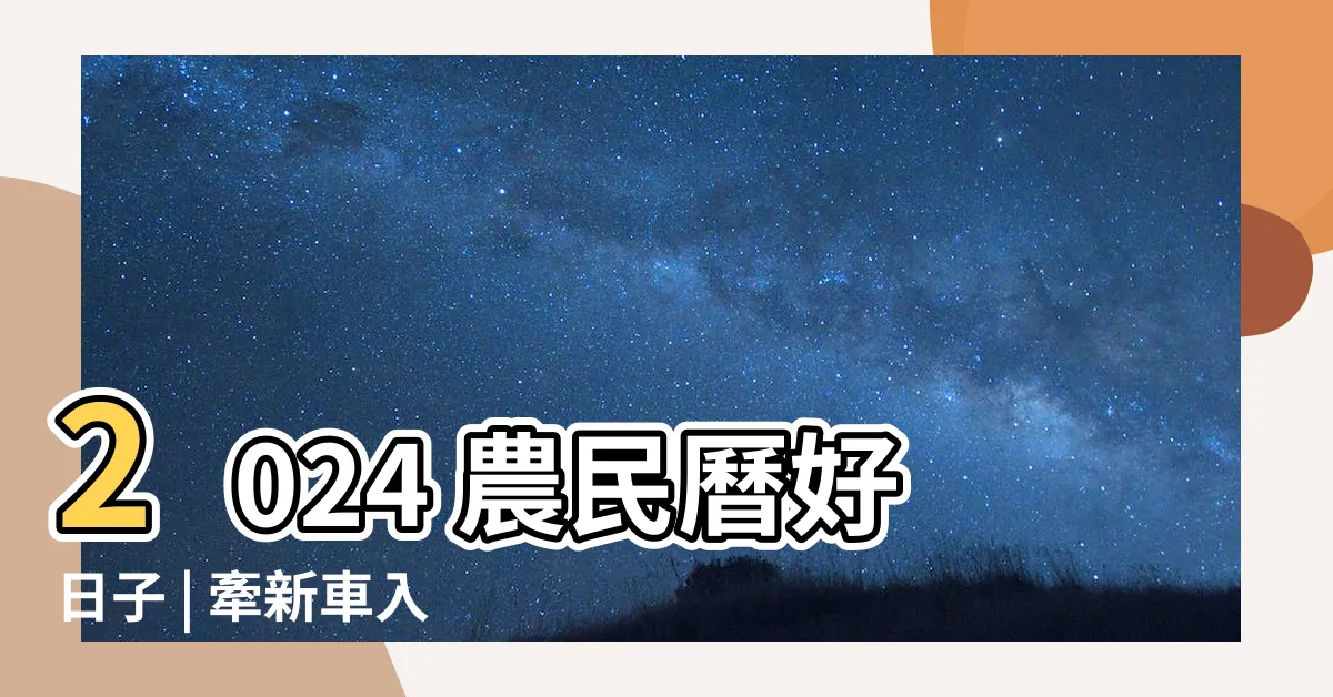 【農民曆 牽新車】2024 農民曆好日子 | 牽新車入手衝好吉兆