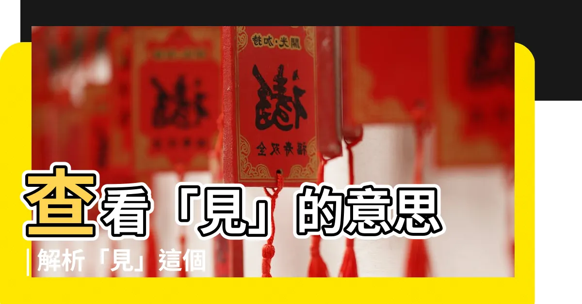 【見 意思】查看「見」的意思 | 解析「見」這個詞彙