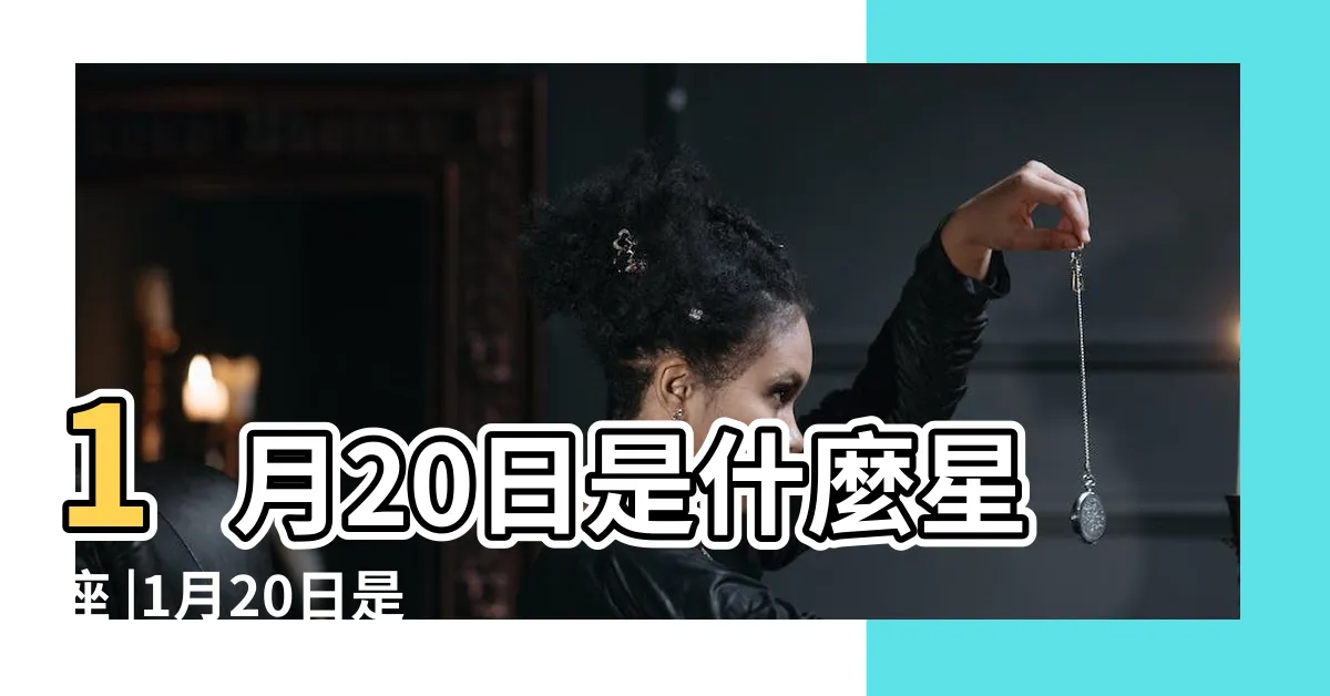 【1月20是什麼星座】1月20日是什麼星座 |1月20日是什麼星座是水瓶還是摩羯 |