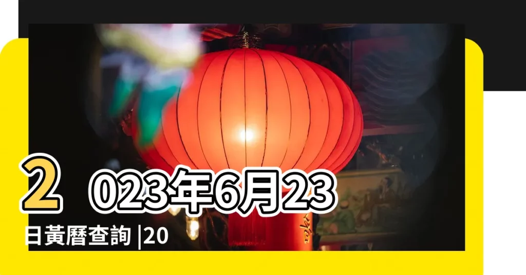 2023年6月23日黃曆查詢 |2023年6月23日黃曆時辰吉凶格局 |2023年6月23日是黃道吉日嗎6月23日時辰吉凶 |【6月23號是黃道吉日嗎】