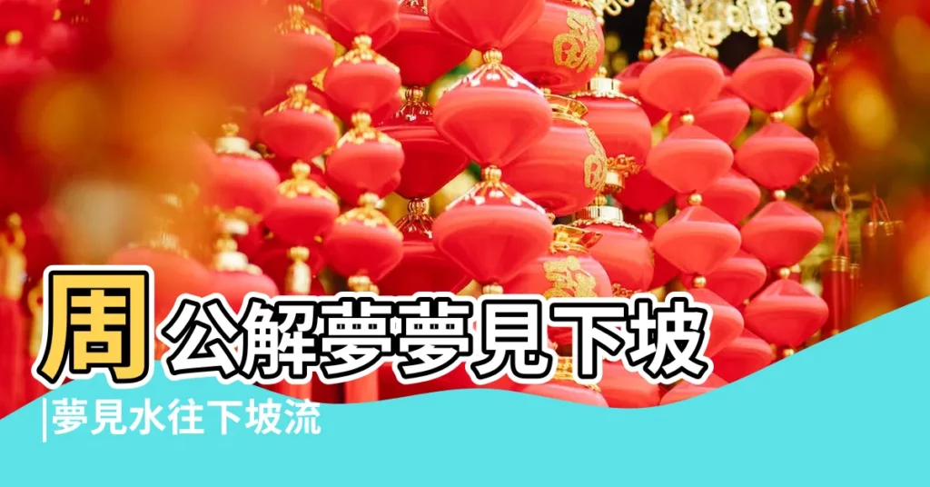 周公解夢夢見下坡 |夢見水往下坡流 |夢見溜下坡 |【周公解夢夢見下坡有水】