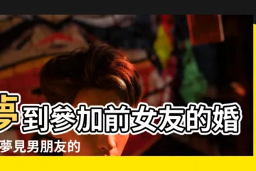 【做夢夢到男朋友參加前女友婚禮】夢到參加前女友的婚禮 |夢見男朋友的前女友結婚了周公解夢 |做夢夢見男朋友的前女友好不好 |