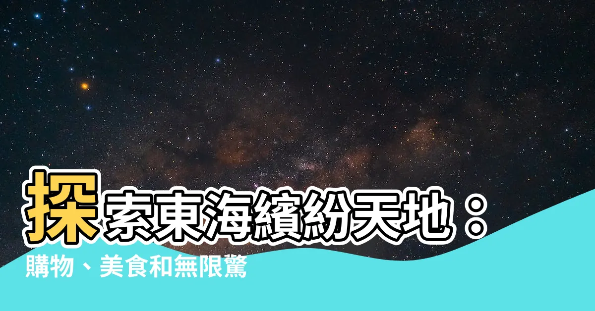 【東海繽紛天地】探索東海繽紛天地：購物、美食和無限驚喜