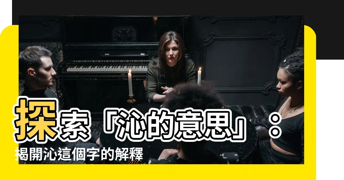 【沁的意思】探索「沁的意思」：揭開沁這個字的解釋之迷