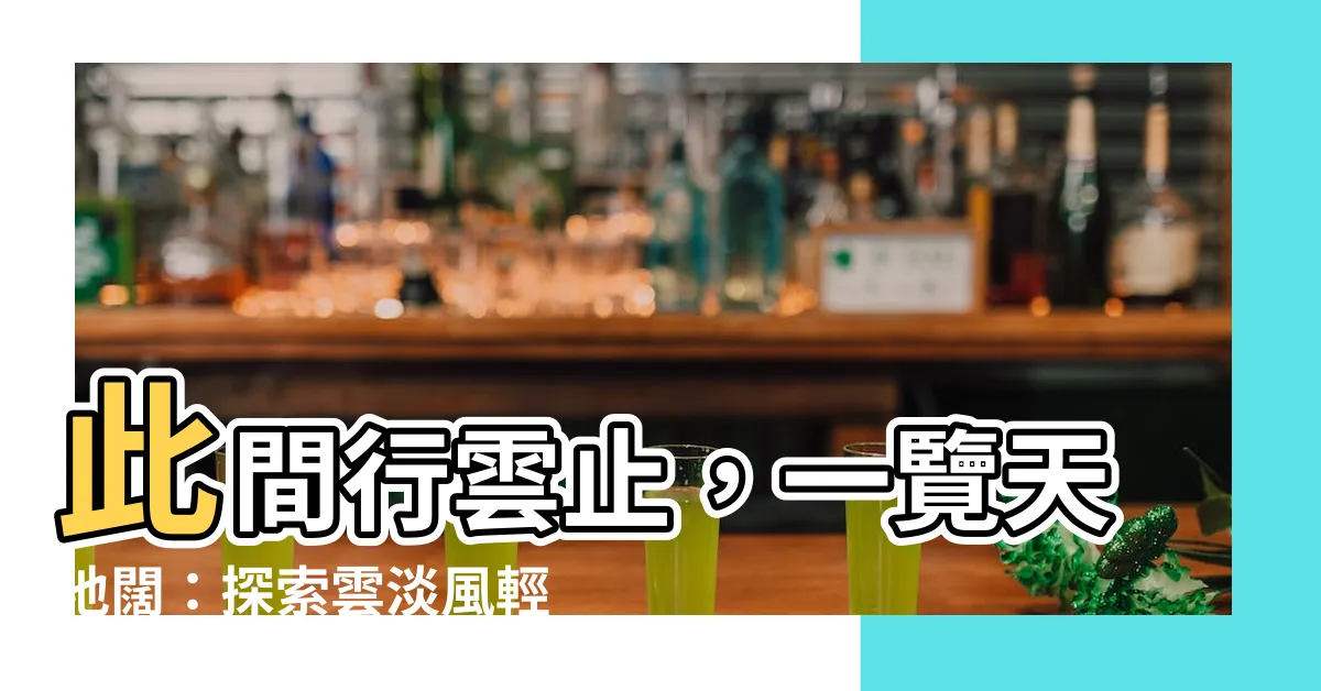 【此間行雲止】此間行雲止，一覽天地闊：探索雲淡風輕的絕美秘境