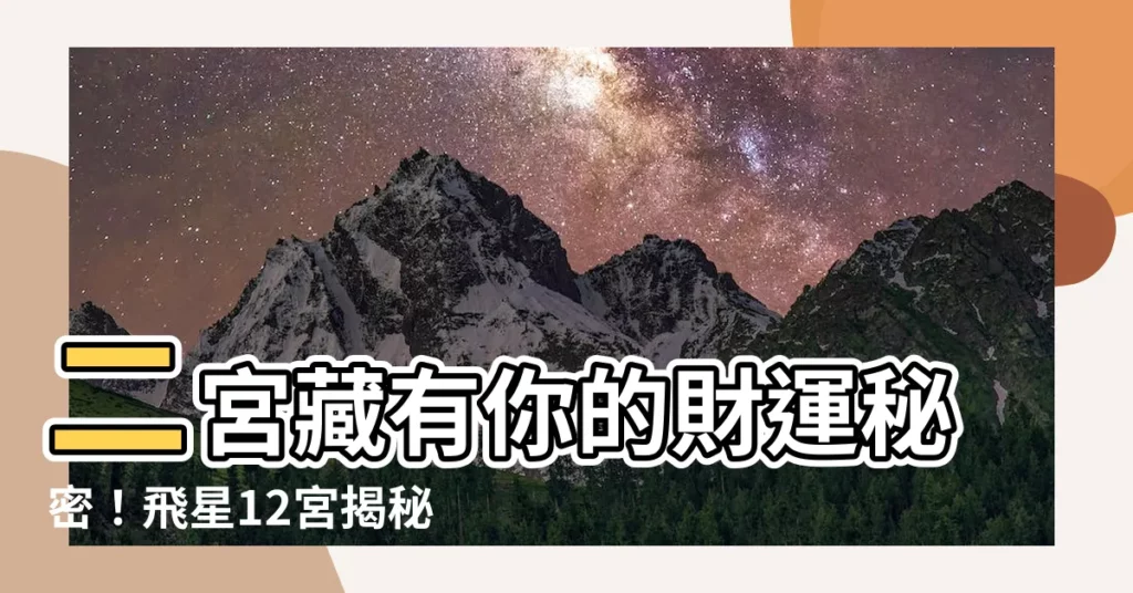 【二宮飛星怎麼看】二宮藏有你的財運秘密！飛星12宮揭秘你的金錢運勢