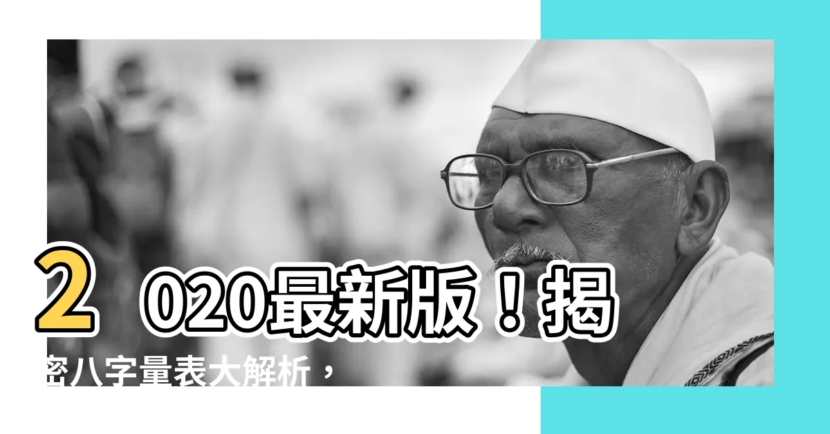 【八字量表】2020最新版！揭密八字量表大解析，驚人結果讓你震撼不已！