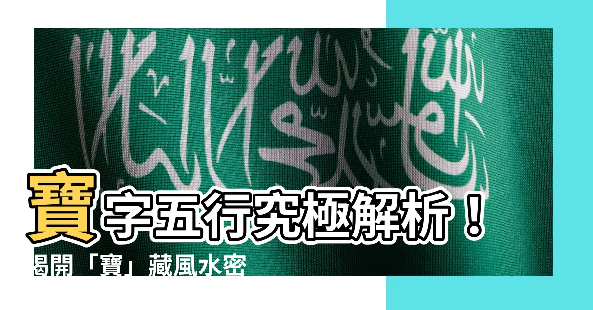 【寶字五行】寶字五行究極解析！揭開「寶」藏風水密碼