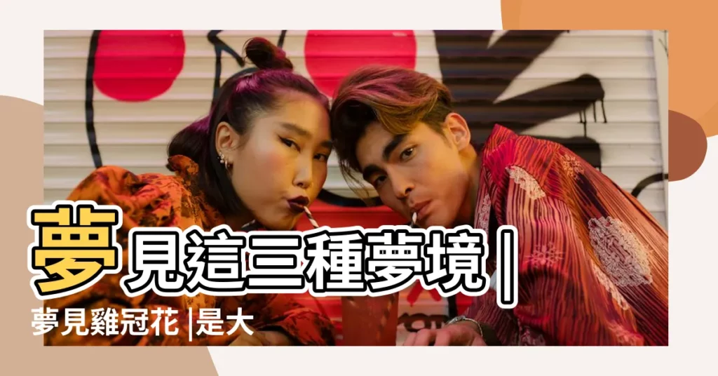 夢見這三種夢境 |夢見雞冠花 |是大吉兆 |【孕婦夢見花團錦簇】