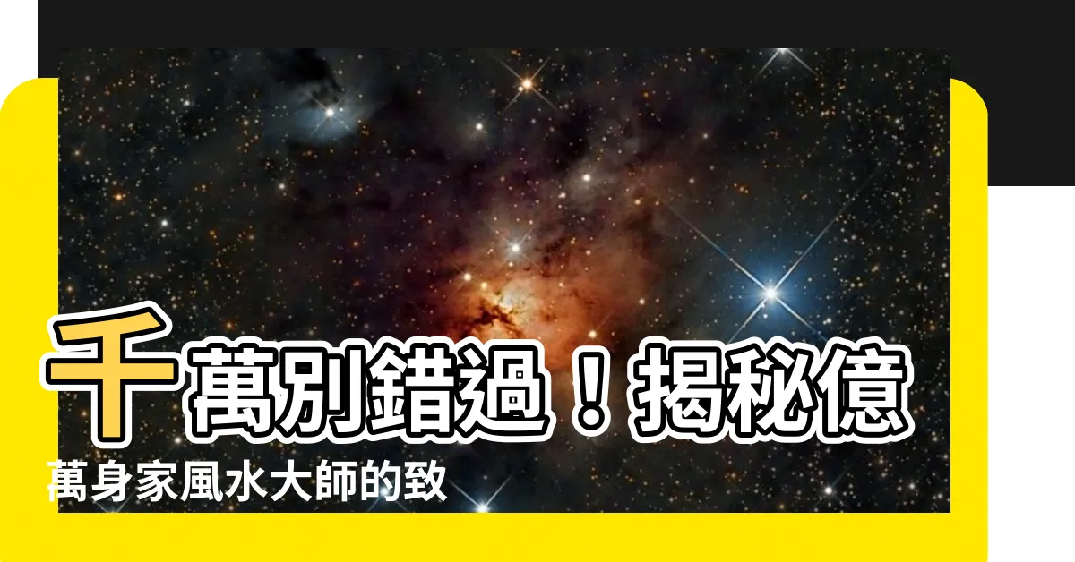 【風水大師】千萬別錯過！揭秘億萬身家風水大師的致富秘訣