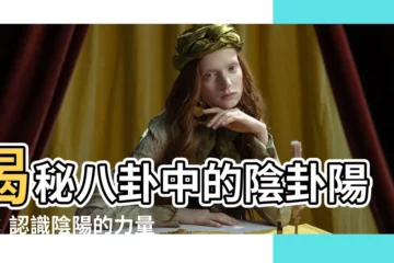 【陰卦 陽卦】揭秘八卦中的陰卦陽卦：認識陰陽的力量
