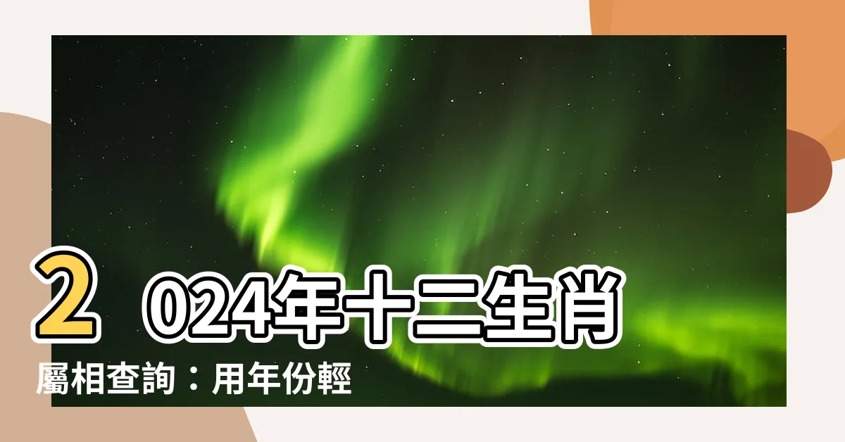 【屬相年份】2024年十二生肖屬相查詢：用年份輕鬆判斷你的生肖！
