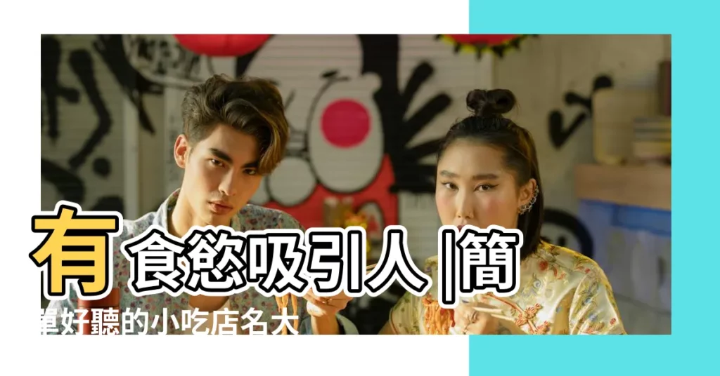 有食慾吸引人 |簡單好聽的小吃店名大全 |帶琦字的男孩名字 |【全部小吃搭配起個好聽的名字】