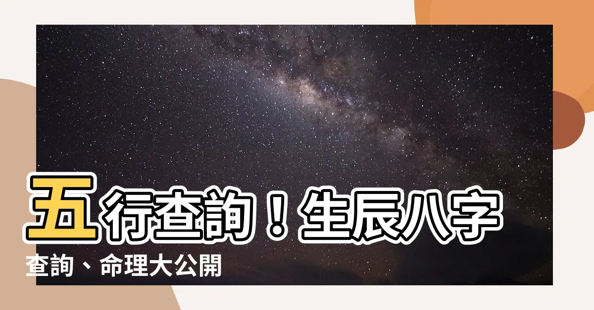 【五行查詢生辰八字查詢】五行查詢！生辰八字查詢、命理大公開