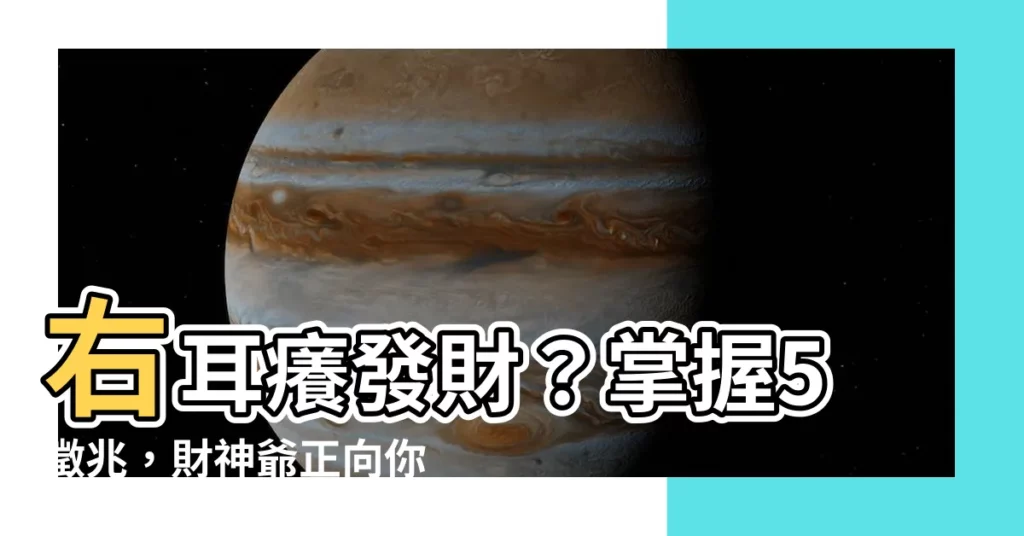 【右耳癢發財】右耳癢發財？掌握5徵兆，財神爺正向你招手！