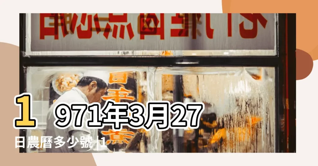 1971年3月27日農曆多少號 |1971年3月27日出生日期看命運 |1971年3月27日出生時間看命運 |【1971年陰曆3月27日】