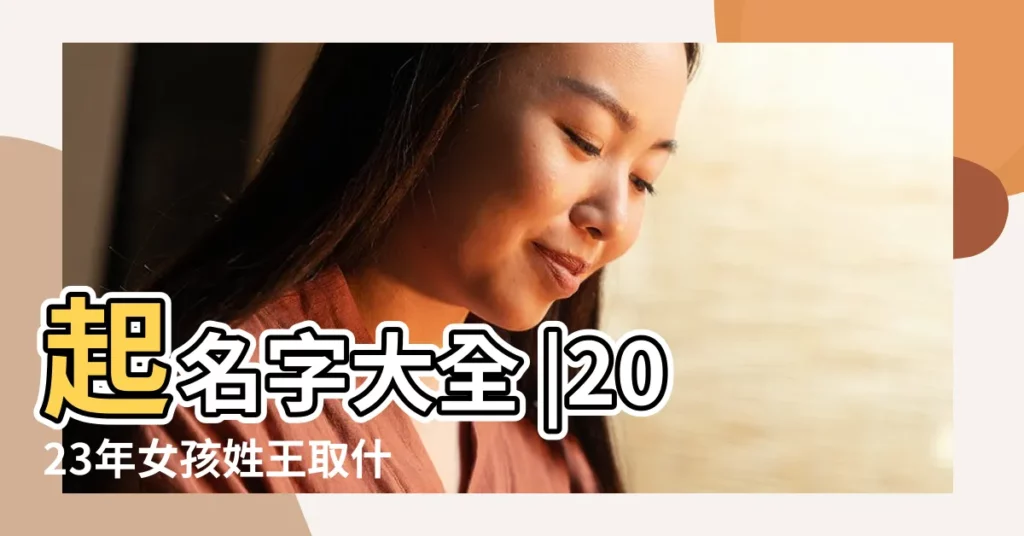 起名字大全 |2023年女孩姓王取什麼名字好 |王姓寶寶取名大全2015年 |【嬰兒姓王取名大全2015最新版】