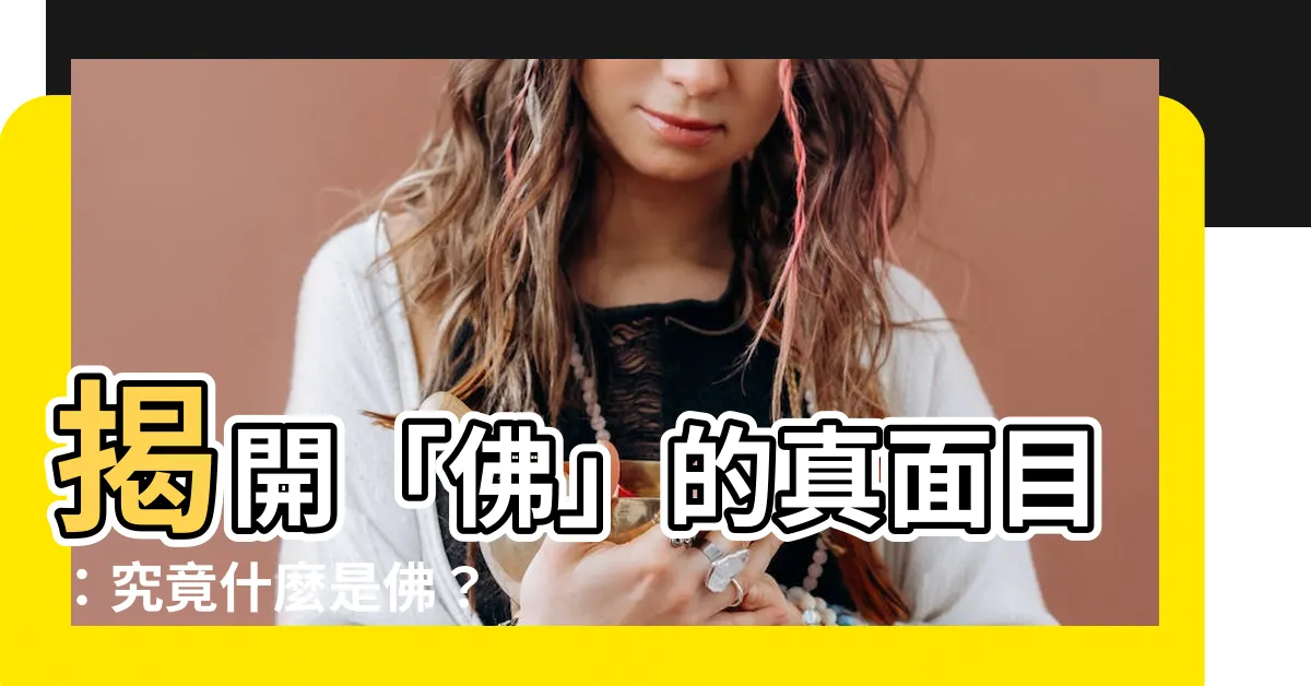 【佛 意思】揭開「佛」的真面目：究竟什麼是佛？