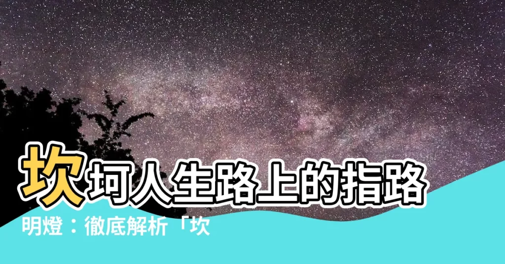【坎的意思】坎坷人生路上的指路明燈：徹底解析「坎」的奧秘