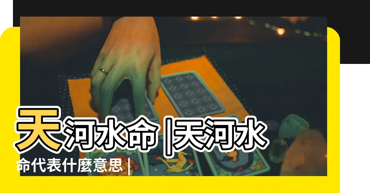 【天河水命 意思】天河水命 |天河水命代表什麼意思 |