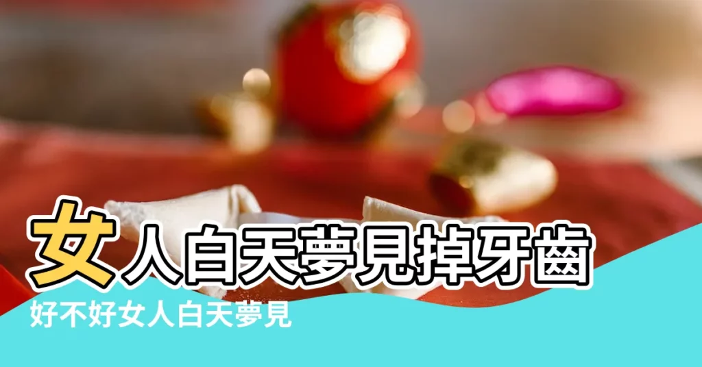 女人白天夢見掉牙齒好不好女人白天夢見掉牙齒有什麼 |女人白天做夢牙齒掉了是什麼意思 |女人夢見掉牙齒的意思是什麼女人做夢夢到掉牙齒好不好 |【女人白天做夢夢到掉牙】