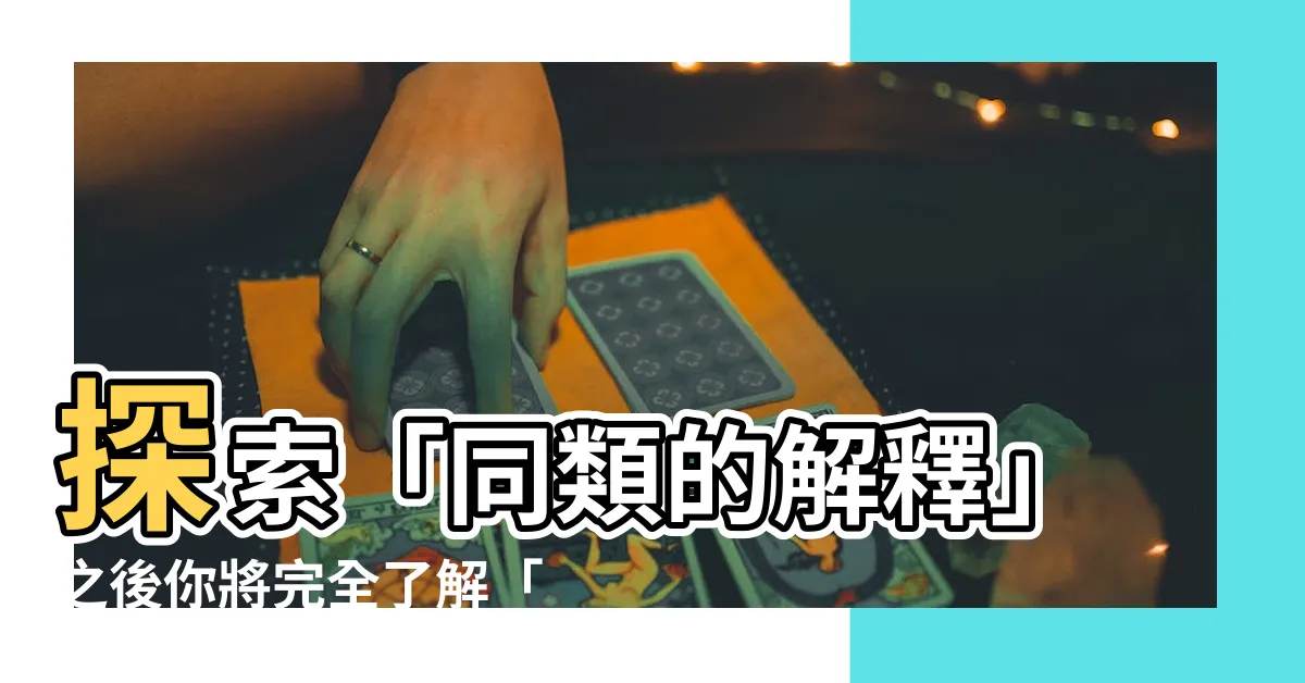 【同類意思】探索「同類的解釋」之後你將完全瞭解「同類意思」的深刻含義！