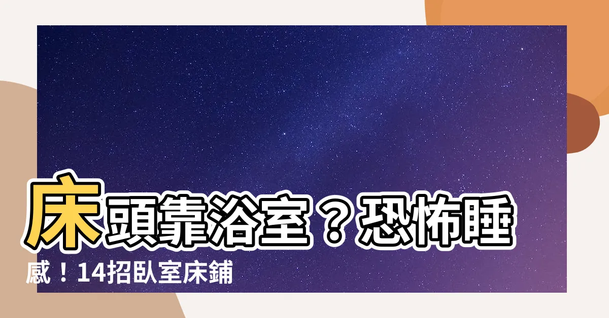 【牀頭靠浴室】牀頭靠浴室？恐怖睡感！14招卧室牀鋪風水佈局改運秘笈