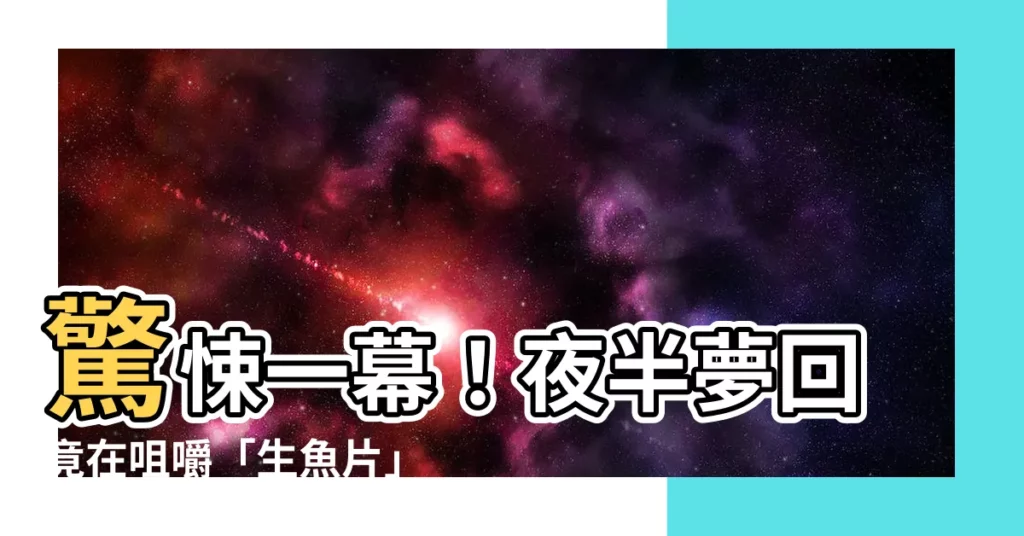 【夢見吃生魚】驚悚一幕！夜半夢回竟在咀嚼「生魚片」：夢境預示吉凶解謎